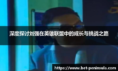 深度探讨刘强在英雄联盟中的成长与挑战之路