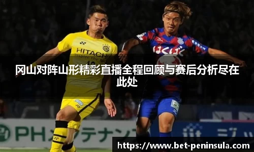 冈山对阵山形精彩直播全程回顾与赛后分析尽在此处
